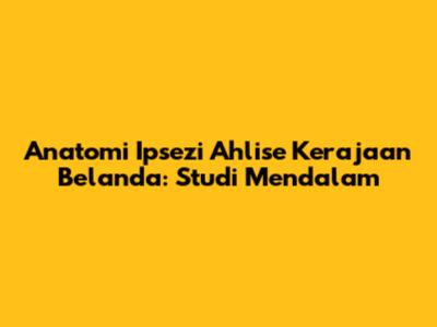 Anatomi Ipsezi Ahlise Kerajaan Belanda: Studi Mendalam