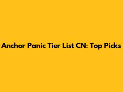 Anchor Panic Tier List CN: Top Picks