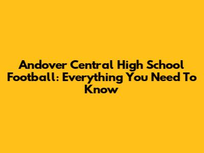 Andover Central High School Football: Everything You Need To Know