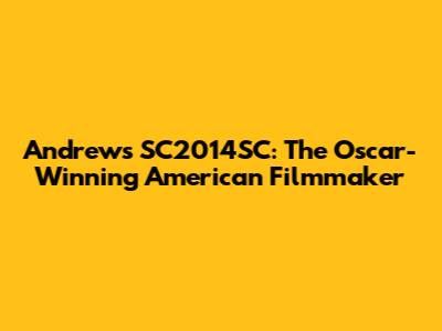 Andrews SC2014SC: The Oscar-Winning American Filmmaker