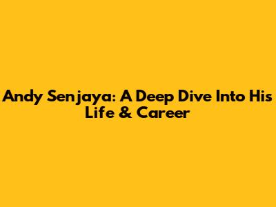 Andy Senjaya: A Deep Dive Into His Life & Career