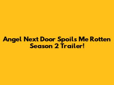 Angel Next Door Spoils Me Rotten Season 2 Trailer!