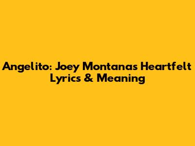 Angelito: Joey Montana's Heartfelt Lyrics & Meaning