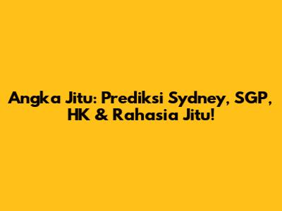 Angka Jitu: Prediksi Sydney, SGP, HK & Rahasia Jitu!