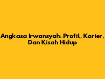 Angkasa Irwansyah: Profil, Karier, Dan Kisah Hidup