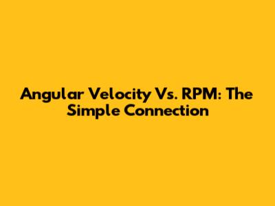 Angular Velocity Vs. RPM: The Simple Connection