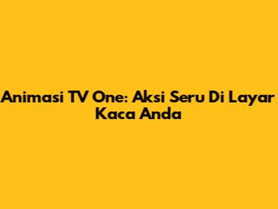 Animasi TV One: Aksi Seru Di Layar Kaca Anda