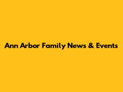 Ann Arbor Family News & Events