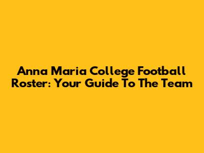 Anna Maria College Football Roster: Your Guide To The Team