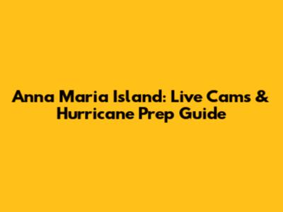 Anna Maria Island: Live Cams & Hurricane Prep Guide
