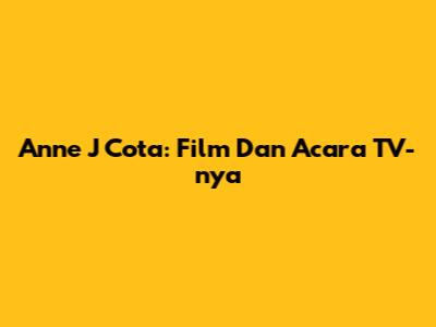 Anne J Cota: Film Dan Acara TV-nya