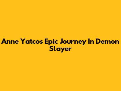 Anne Yatco's Epic Journey In Demon Slayer