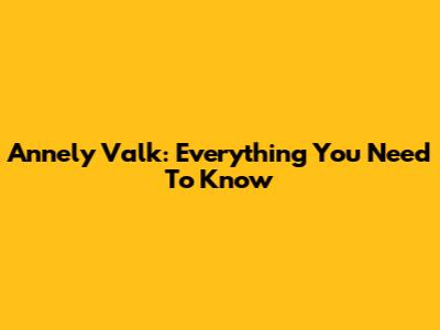 Annely Valk: Everything You Need To Know