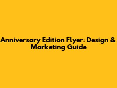 Anniversary Edition Flyer: Design & Marketing Guide
