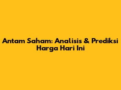 Antam Saham: Analisis & Prediksi Harga Hari Ini