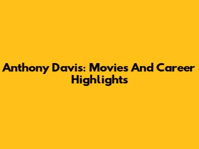 Anthony Davis: Movies And Career Highlights