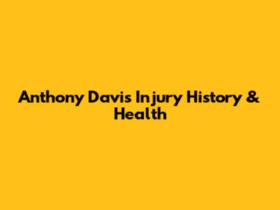 Anthony Davis Injury History & Health