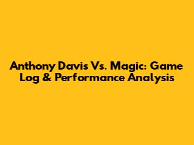 Anthony Davis Vs. Magic: Game Log & Performance Analysis
