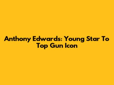 Anthony Edwards: Young Star To Top Gun Icon