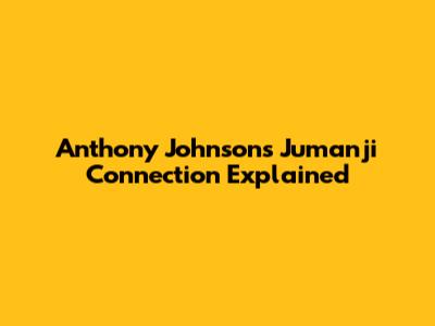 Anthony Johnson's Jumanji Connection Explained