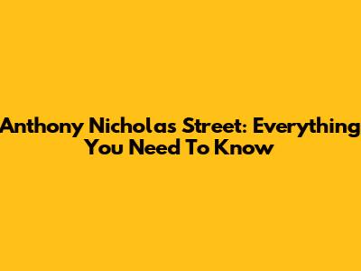 Anthony Nicholas Street: Everything You Need To Know