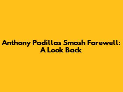 Anthony Padilla's Smosh Farewell: A Look Back