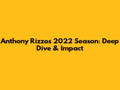 Anthony Rizzo's 2022 Season: Deep Dive & Impact