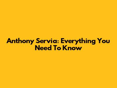 Anthony Servia: Everything You Need To Know
