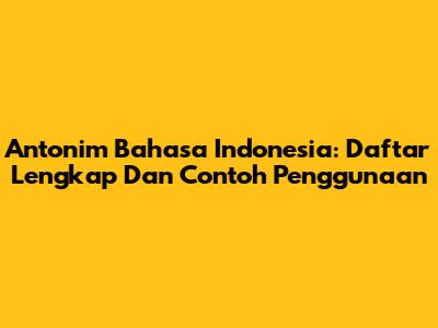 Antonim Bahasa Indonesia: Daftar Lengkap Dan Contoh Penggunaan
