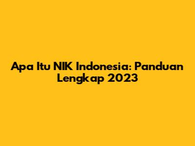 Apa Itu NIK Indonesia: Panduan Lengkap 2023