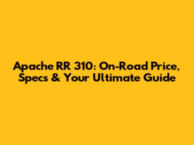 Apache RR 310: On-Road Price, Specs & Your Ultimate Guide