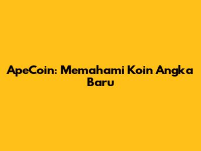 ApeCoin: Memahami Koin Angka Baru