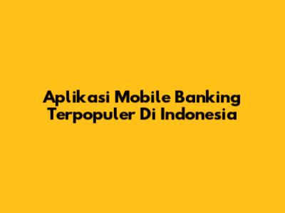 Aplikasi Mobile Banking Terpopuler Di Indonesia