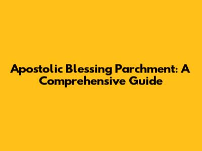 Apostolic Blessing Parchment: A Comprehensive Guide
