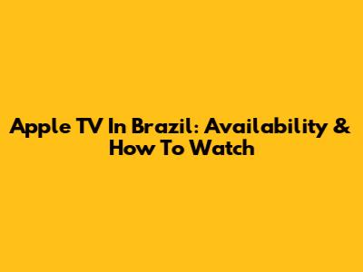 Apple TV In Brazil: Availability & How To Watch
