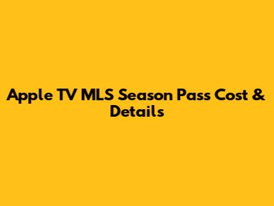 Apple TV MLS Season Pass Cost & Details