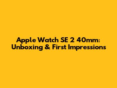 Apple Watch SE 2 40mm: Unboxing & First Impressions