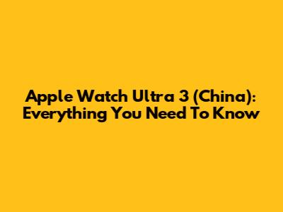 Apple Watch Ultra 3 (China): Everything You Need To Know