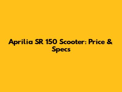 Aprilia SR 150 Scooter: Price & Specs