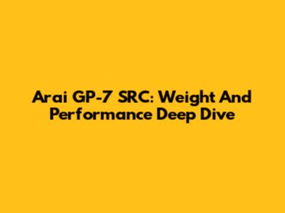 Arai GP-7 SRC: Weight And Performance Deep Dive