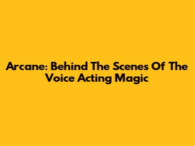 Arcane: Behind The Scenes Of The Voice Acting Magic