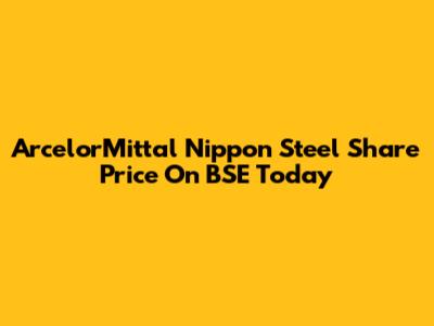 ArcelorMittal Nippon Steel Share Price On BSE Today