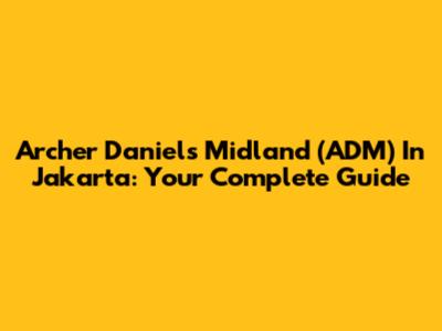 Archer Daniels Midland (ADM) In Jakarta: Your Complete Guide
