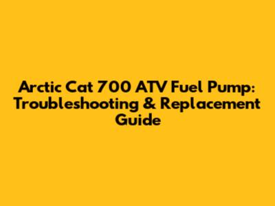 Arctic Cat 700 ATV Fuel Pump: Troubleshooting & Replacement Guide