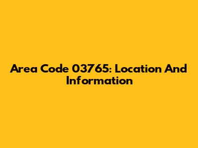 Area Code 03765: Location And Information