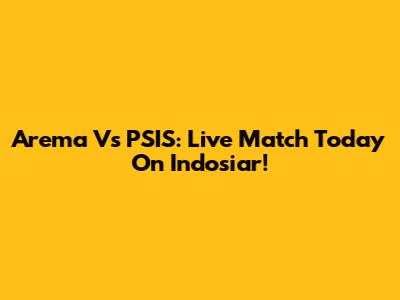 Arema Vs PSIS: Live Match Today On Indosiar!