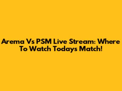 Arema Vs PSM Live Stream: Where To Watch Today's Match!