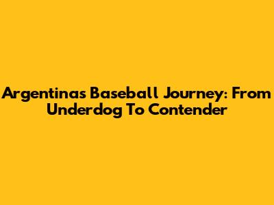 Argentina's Baseball Journey: From Underdog To Contender