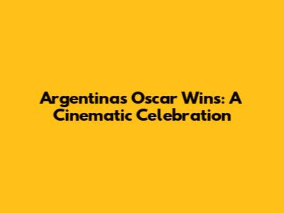 Argentina's Oscar Wins: A Cinematic Celebration