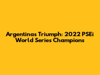 Argentina's Triumph: 2022 PSEi World Series Champions